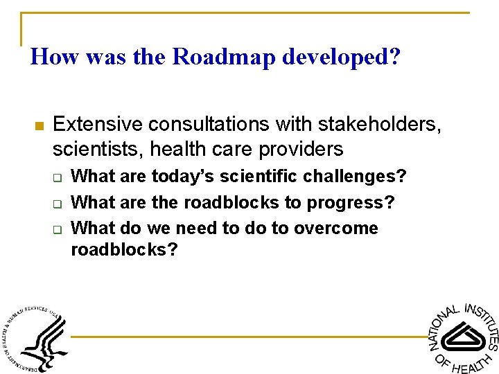 How was the Roadmap developed? n Extensive consultations with stakeholders, scientists, health care providers