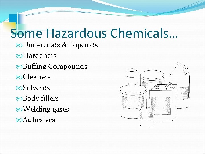 Some Hazardous Chemicals… Undercoats & Topcoats Hardeners Buffing Compounds Cleaners Solvents Body fillers Welding