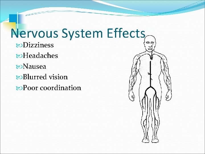 Nervous System Effects Dizziness Headaches Nausea Blurred vision Poor coordination 