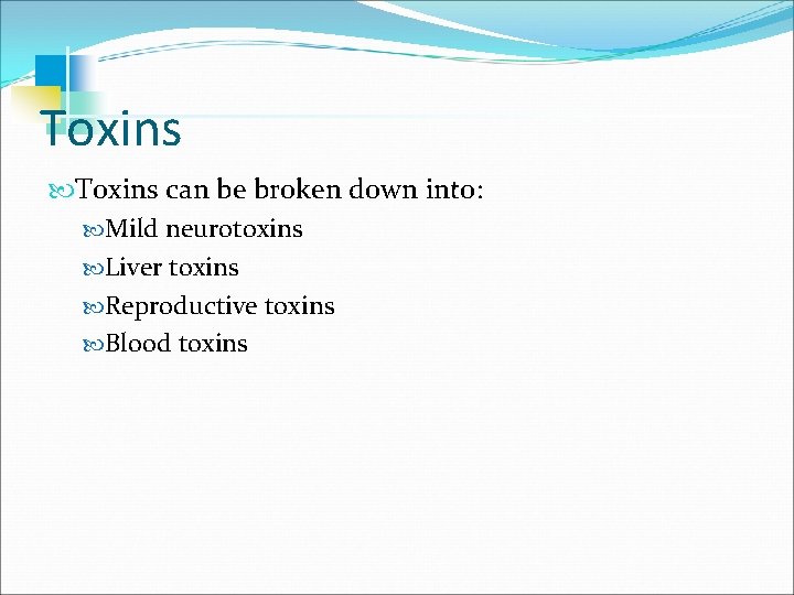 Toxins can be broken down into: Mild neurotoxins Liver toxins Reproductive toxins Blood toxins