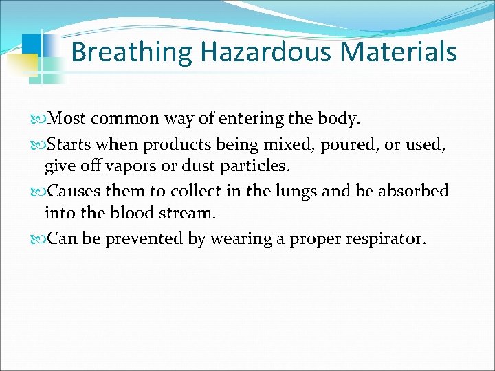 Breathing Hazardous Materials Most common way of entering the body. Starts when products being