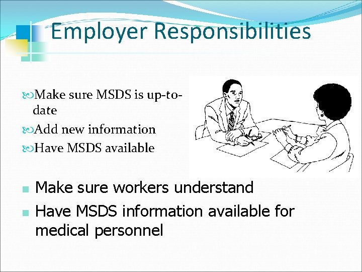 Employer Responsibilities Make sure MSDS is up-todate Add new information Have MSDS available n