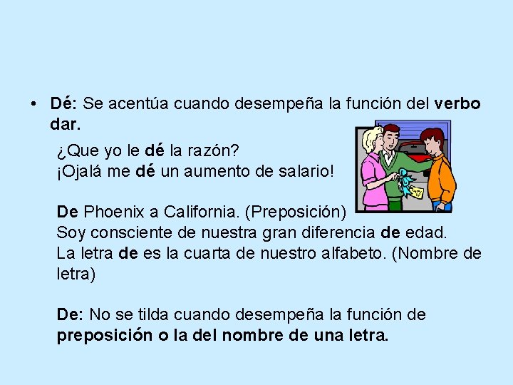  • Dé: Se acentúa cuando desempeña la función del verbo dar. ¿Que yo