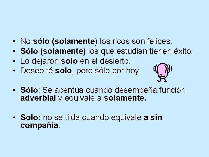  • • No sólo (solamente) los ricos son felices. Sólo (solamente) los que