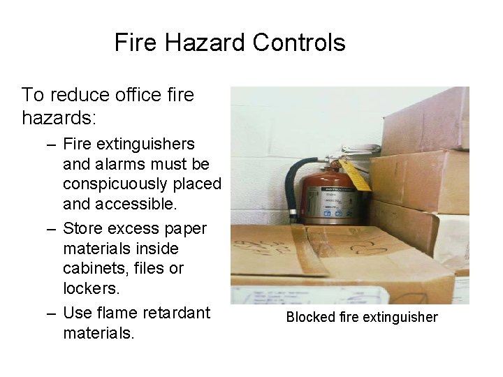 Fire Hazard Controls To reduce office fire hazards: – Fire extinguishers and alarms must