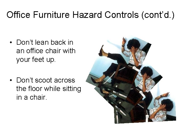 Office Furniture Hazard Controls (cont’d. ) • Don’t lean back in an office chair