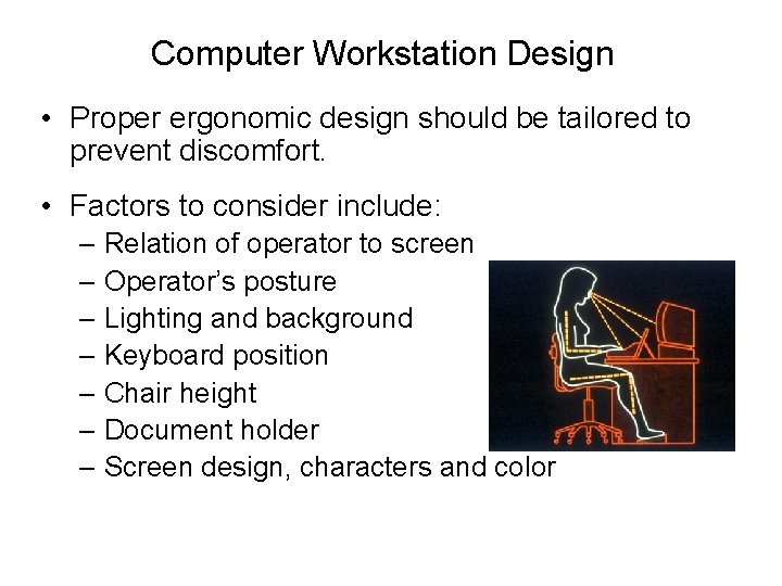 Computer Workstation Design • Proper ergonomic design should be tailored to prevent discomfort. •