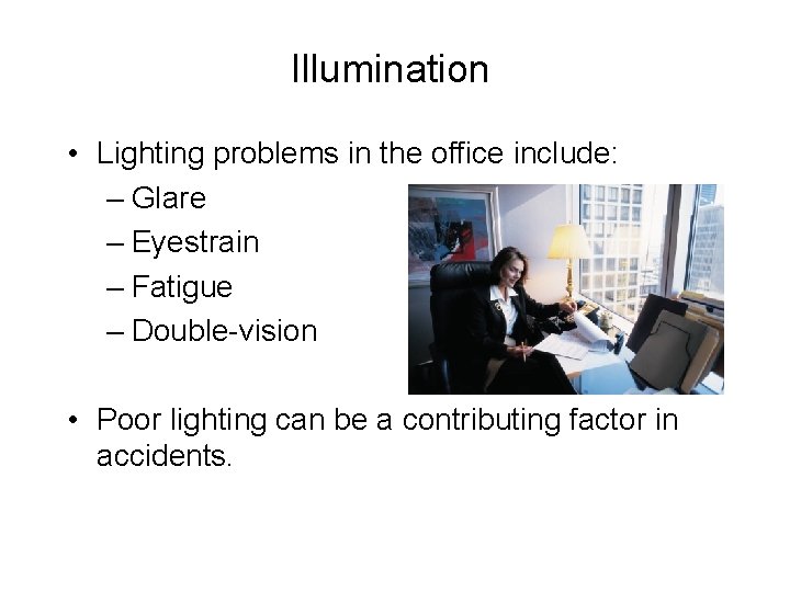 Illumination • Lighting problems in the office include: – Glare – Eyestrain – Fatigue