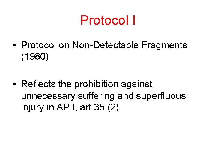 Protocol I • Protocol on Non-Detectable Fragments (1980) • Reflects the prohibition against unnecessary Protocol I • Protocol on Non-Detectable Fragments (1980) • Reflects the prohibition against unnecessary
