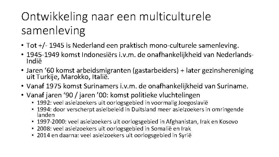 Ontwikkeling naar een multiculturele samenleving • Tot +/- 1945 is Nederland een praktisch mono-culturele