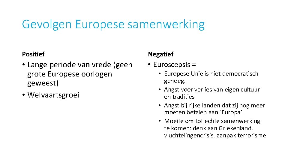 Gevolgen Europese samenwerking Positief Negatief • Lange periode van vrede (geen grote Europese oorlogen