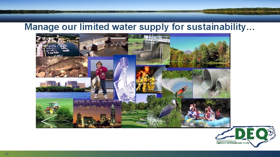 Manage our limited water supply for sustainability… 18 
