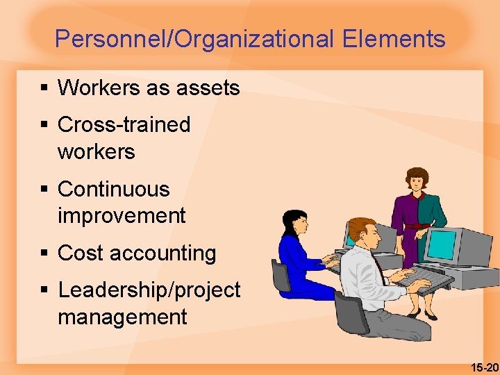 Personnel/Organizational Elements § Workers as assets § Cross-trained workers § Continuous improvement § Cost