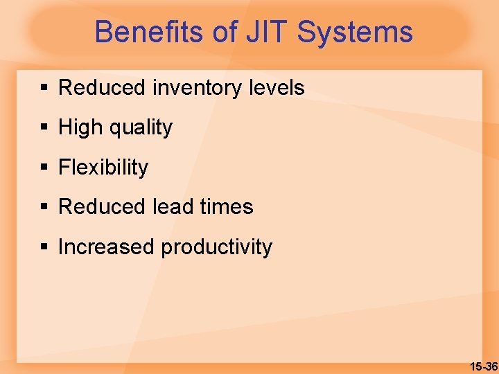 Benefits of JIT Systems § Reduced inventory levels § High quality § Flexibility §