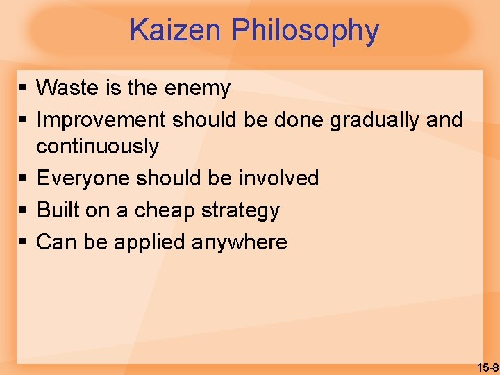 Kaizen Philosophy § Waste is the enemy § Improvement should be done gradually and