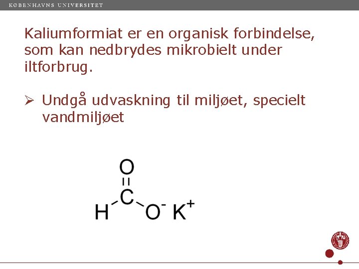 Kaliumformiat er en organisk forbindelse, som kan nedbrydes mikrobielt under iltforbrug. Ø Undgå udvaskning