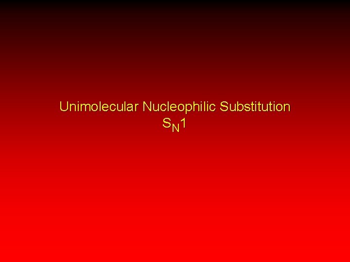 Unimolecular Nucleophilic Substitution S N 1 