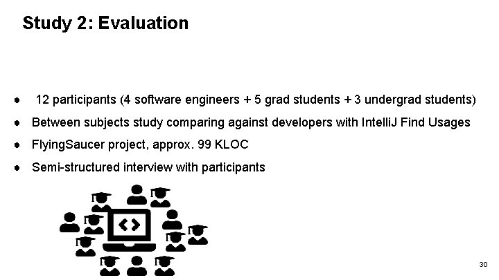 Study 2: Evaluation ● 12 participants (4 software engineers + 5 grad students +