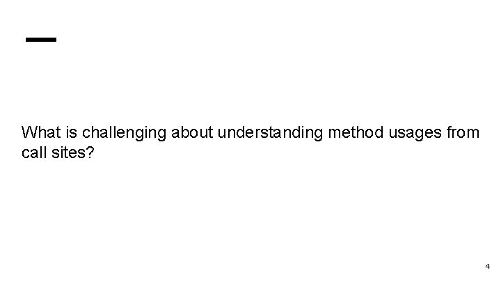 What is challenging about understanding method usages from call sites? 4 