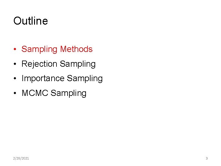 Outline • Sampling Methods • Rejection Sampling • Importance Sampling • MCMC Sampling 2/28/2021