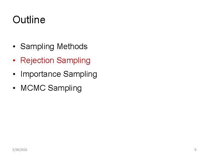 Outline • Sampling Methods • Rejection Sampling • Importance Sampling • MCMC Sampling 2/28/2021