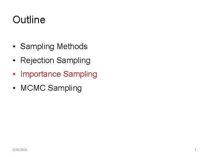 Outline • Sampling Methods • Rejection Sampling • Importance Sampling • MCMC Sampling 2/28/2021