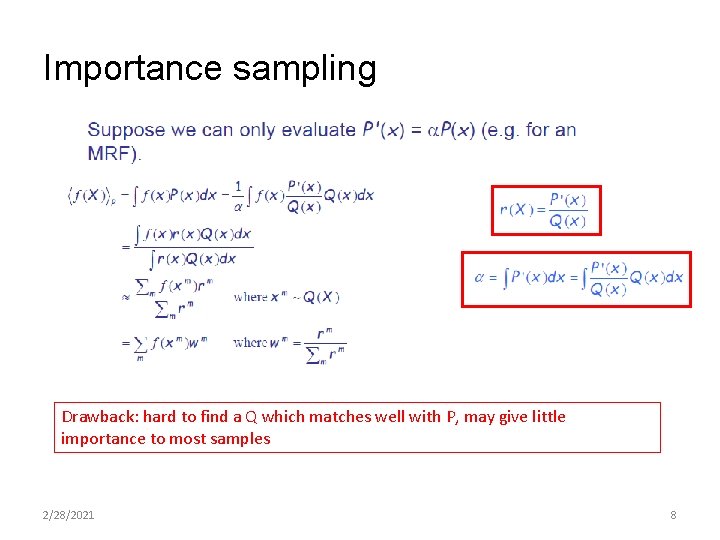 Importance sampling Drawback: hard to find a Q which matches well with P, may