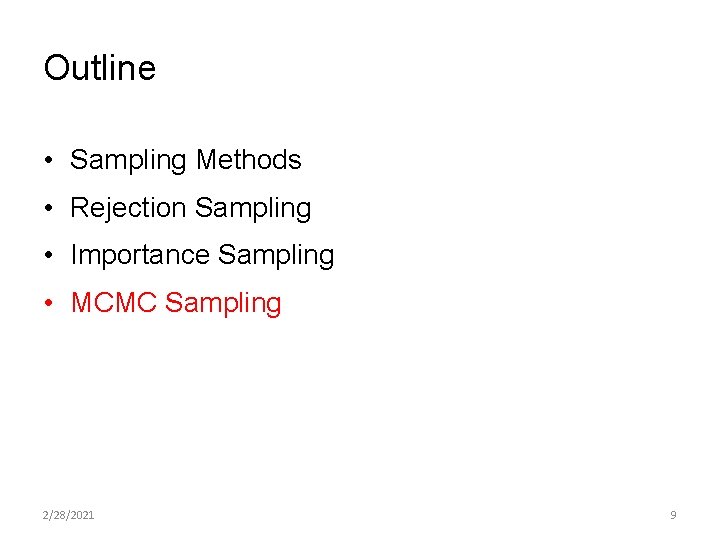 Outline • Sampling Methods • Rejection Sampling • Importance Sampling • MCMC Sampling 2/28/2021