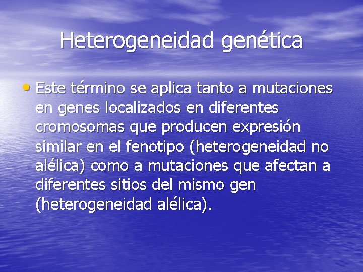 Heterogeneidad genética • Este término se aplica tanto a mutaciones en genes localizados en