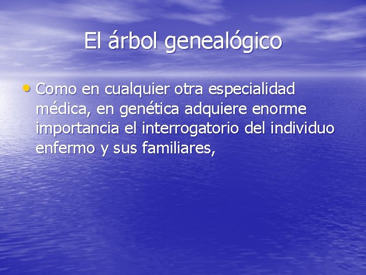 El árbol genealógico • Como en cualquier otra especialidad médica, en genética adquiere enorme