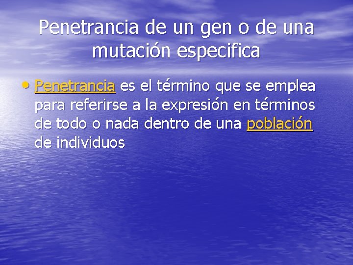 Penetrancia de un gen o de una mutación especifica • Penetrancia es el término