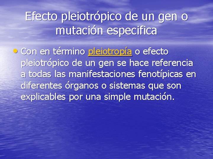 Efecto pleiotrópico de un gen o mutación especifica • Con en término pleiotropía o