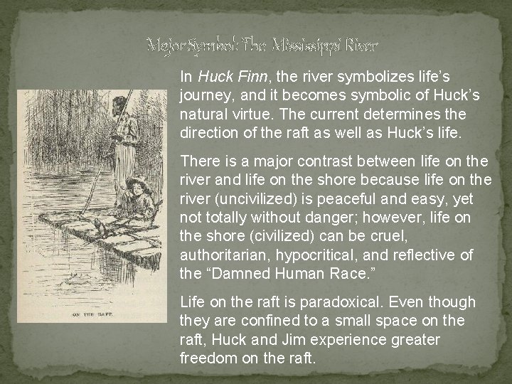 Major Symbol: The Mississippi River In Huck Finn, the river symbolizes life’s journey, and