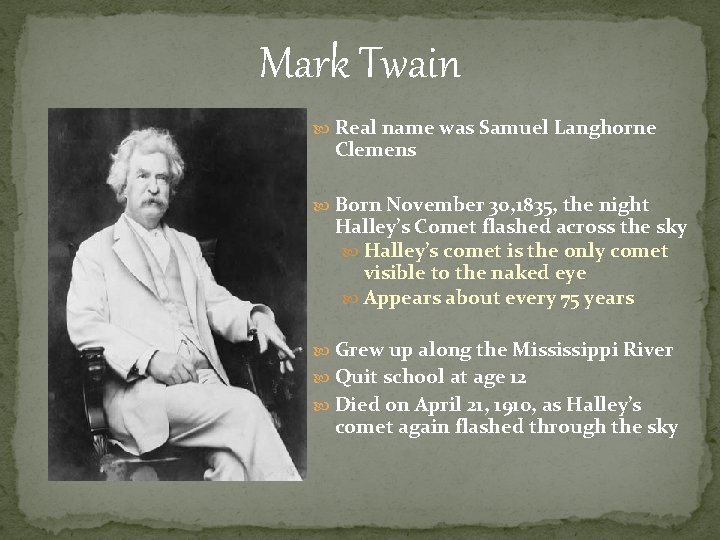 Mark Twain Real name was Samuel Langhorne Clemens Born November 30, 1835, the night