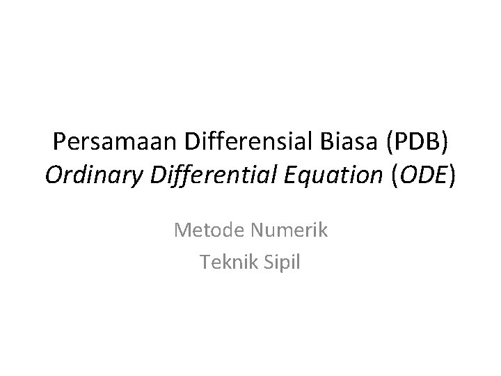 Persamaan Differensial Biasa (PDB) Ordinary Differential Equation (ODE) Metode Numerik Teknik Sipil 