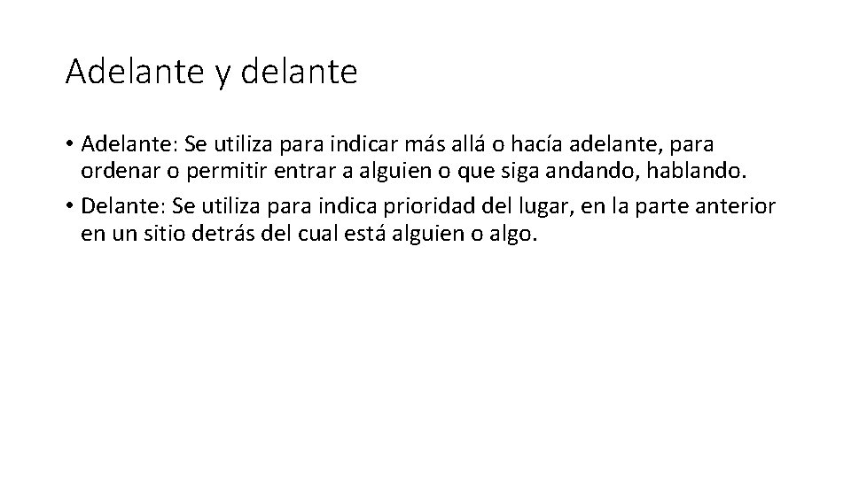 Adelante y delante • Adelante: Se utiliza para indicar más allá o hacía adelante, Adelante y delante • Adelante: Se utiliza para indicar más allá o hacía adelante,