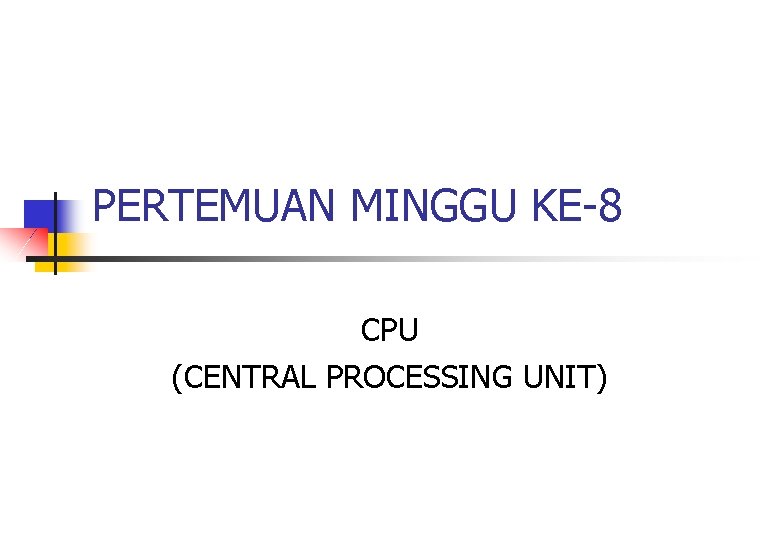 PERTEMUAN MINGGU KE-8 CPU (CENTRAL PROCESSING UNIT) 
