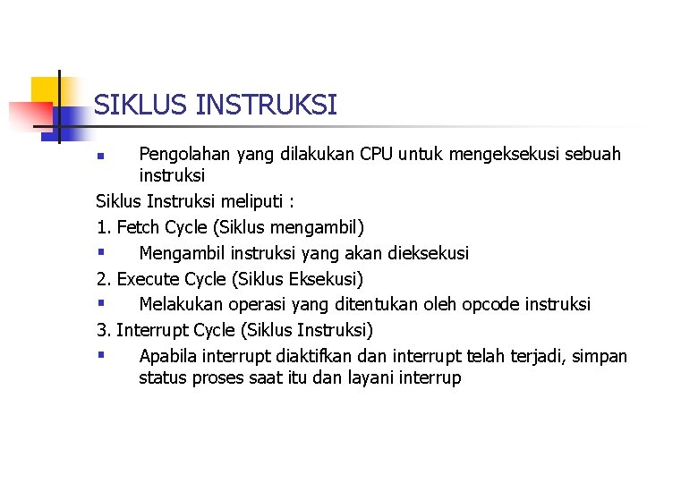 SIKLUS INSTRUKSI Pengolahan yang dilakukan CPU untuk mengeksekusi sebuah instruksi Siklus Instruksi meliputi :