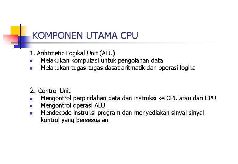 KOMPONEN UTAMA CPU 1. Arihtmetic Logikal Unit (ALU) n Melakukan komputasi untuk pengolahan data
