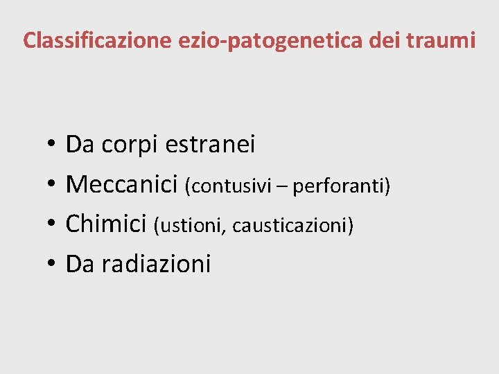 Classificazione ezio-patogenetica dei traumi • • Da corpi estranei Meccanici (contusivi – perforanti) Chimici