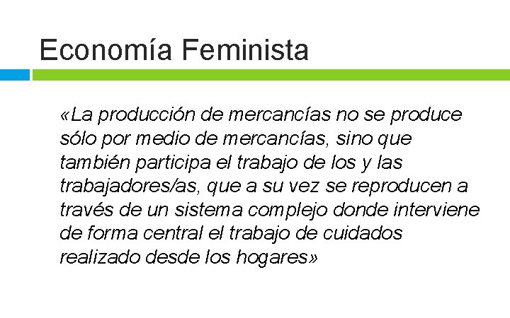 Economía Feminista «La producción de mercancías no se produce sólo por medio de mercancías,