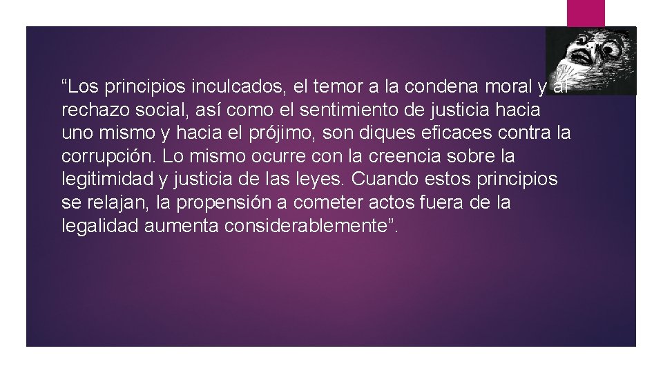 “Los principios inculcados, el temor a la condena moral y al rechazo social, así “Los principios inculcados, el temor a la condena moral y al rechazo social, así