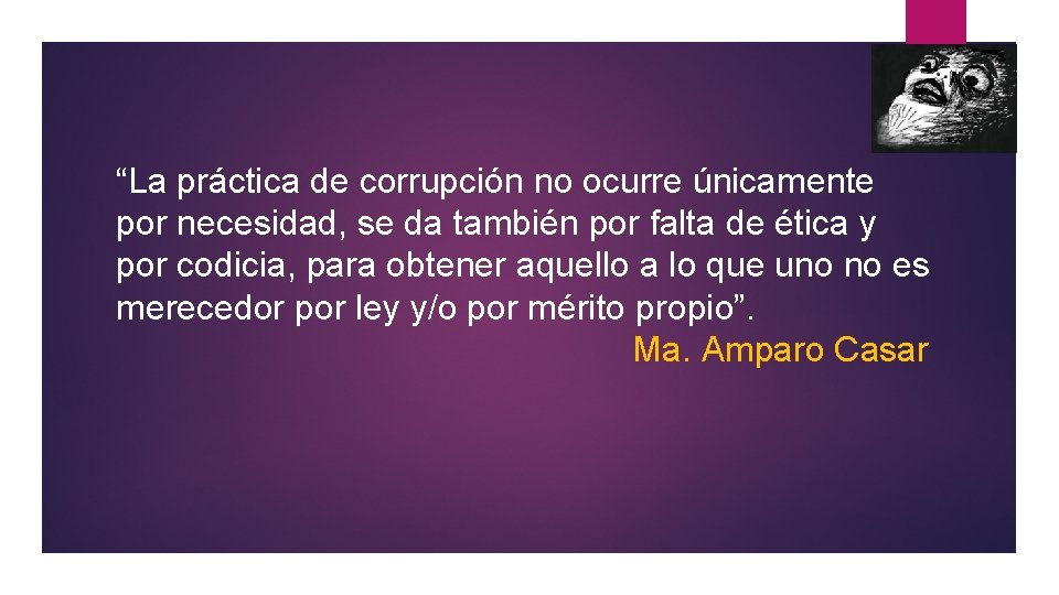 “La práctica de corrupción no ocurre únicamente por necesidad, se da también por falta “La práctica de corrupción no ocurre únicamente por necesidad, se da también por falta