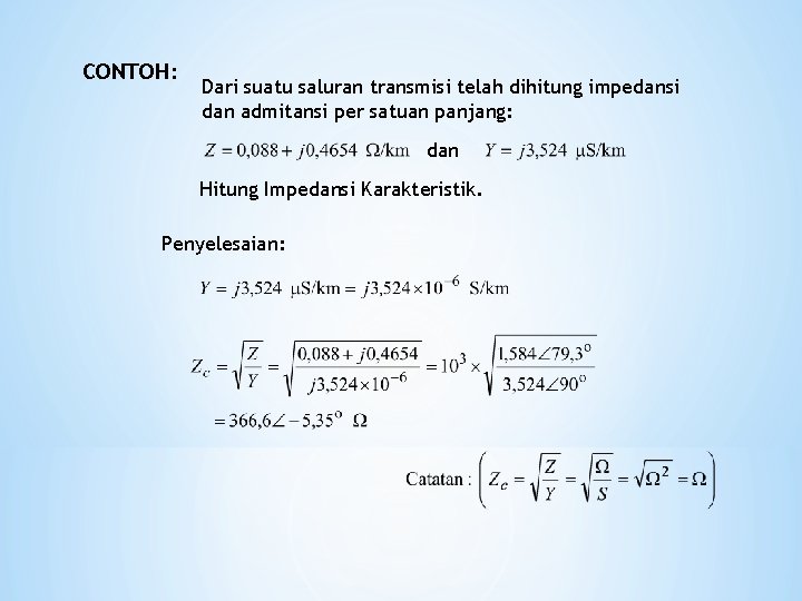 CONTOH: Dari suatu saluran transmisi telah dihitung impedansi dan admitansi per satuan panjang: dan