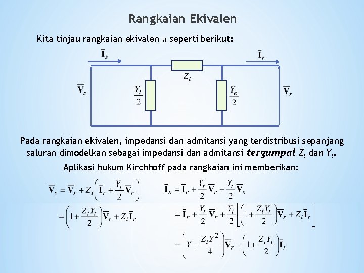Rangkaian Ekivalen Kita tinjau rangkaian ekivalen seperti berikut: Pada rangkaian ekivalen, impedansi dan admitansi Rangkaian Ekivalen Kita tinjau rangkaian ekivalen seperti berikut: Pada rangkaian ekivalen, impedansi dan admitansi