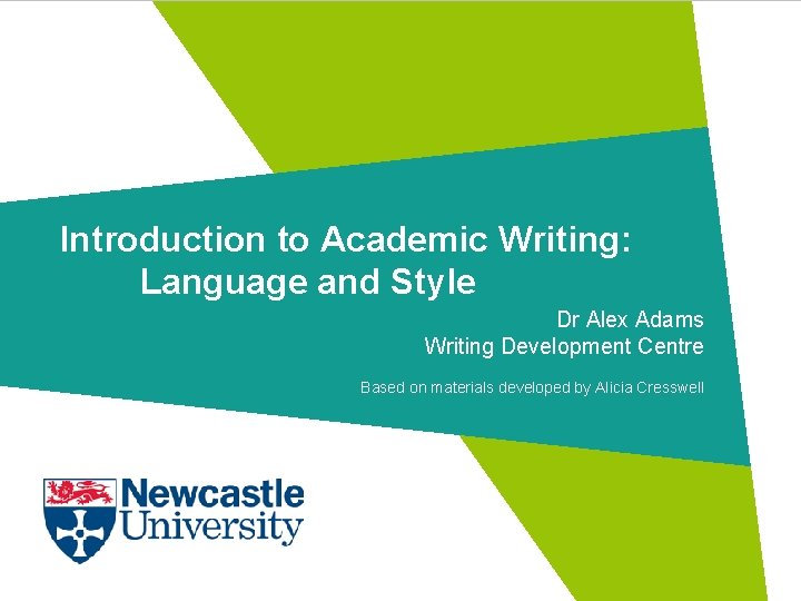 Introduction to Academic Writing: Language and Style Dr Alex Adams Writing Development Centre Based