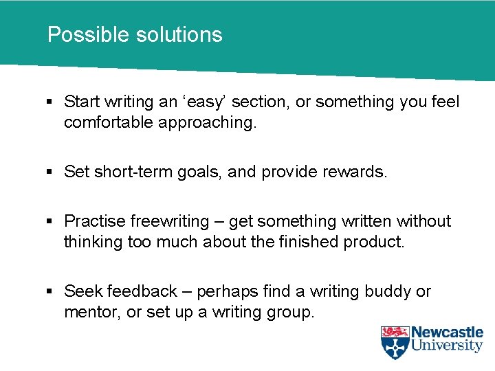 Possible solutions § Start writing an ‘easy’ section, or something you feel comfortable approaching.