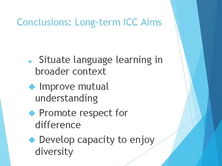 Conclusions: Long-term ICC Aims Situate language learning in broader context Improve mutual understanding Promote