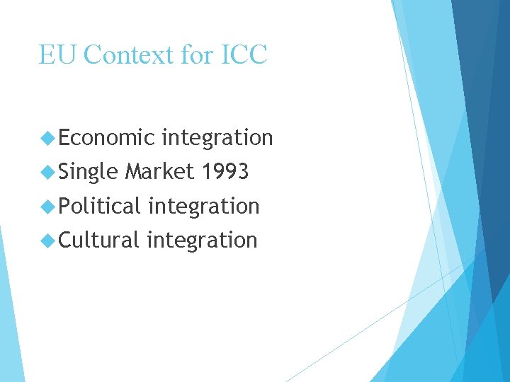 EU Context for ICC Economic Single integration Market 1993 Political integration Cultural integration 