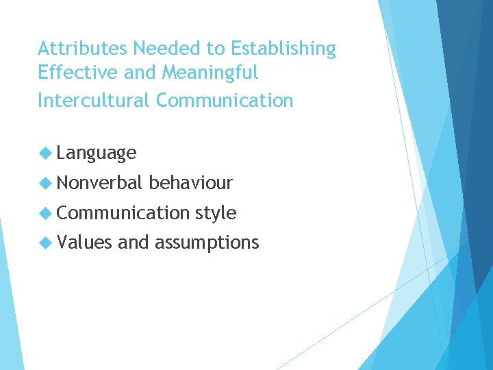 Attributes Needed to Establishing Effective and Meaningful Intercultural Communication Language Nonverbal behaviour Communication Values